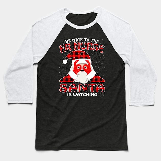 Be Nice To The Er Nurse Santa is Watching Baseball T-Shirt by intelus